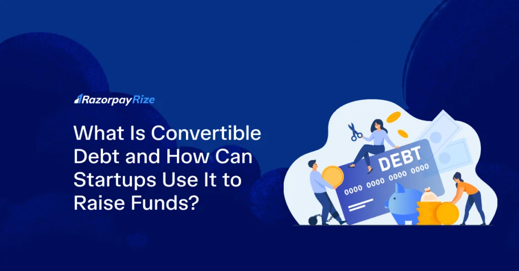 What Is Convertible Debt? How Startups Use It to Raise Funds