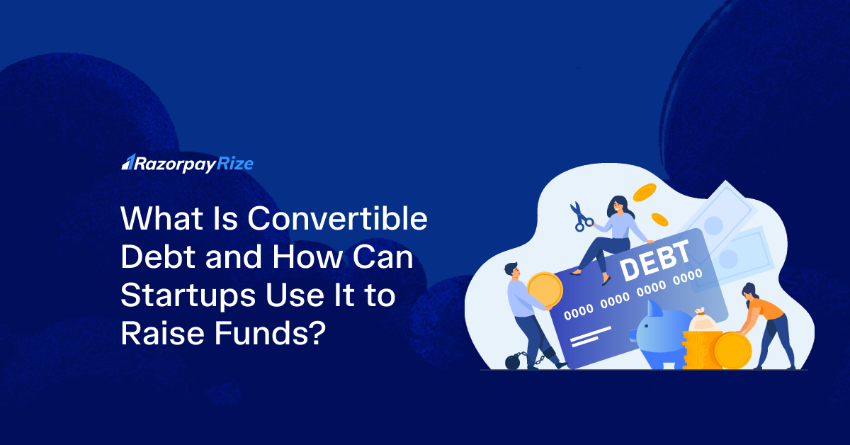 What Is Convertible Debt? How Startups Use It to Raise Funds